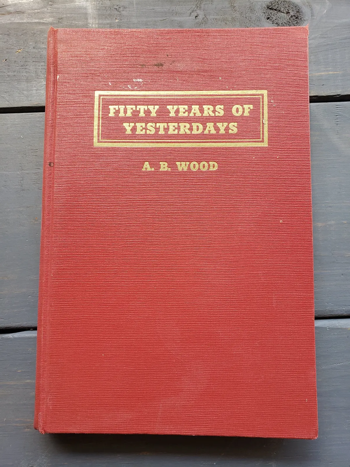Fifty Years Of Yesterdays By A.B. Wood (Nebraska History) 1