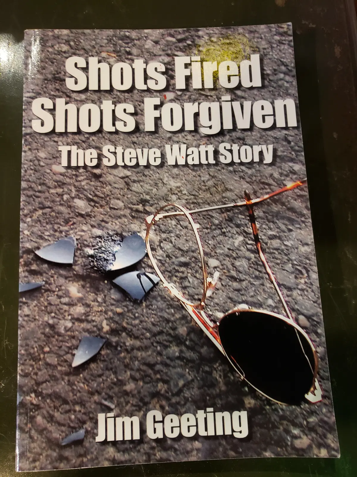 Shots Fired Shots Forgiven The Steve Watt Story By Jim Geeting (Autographed Copy) 1